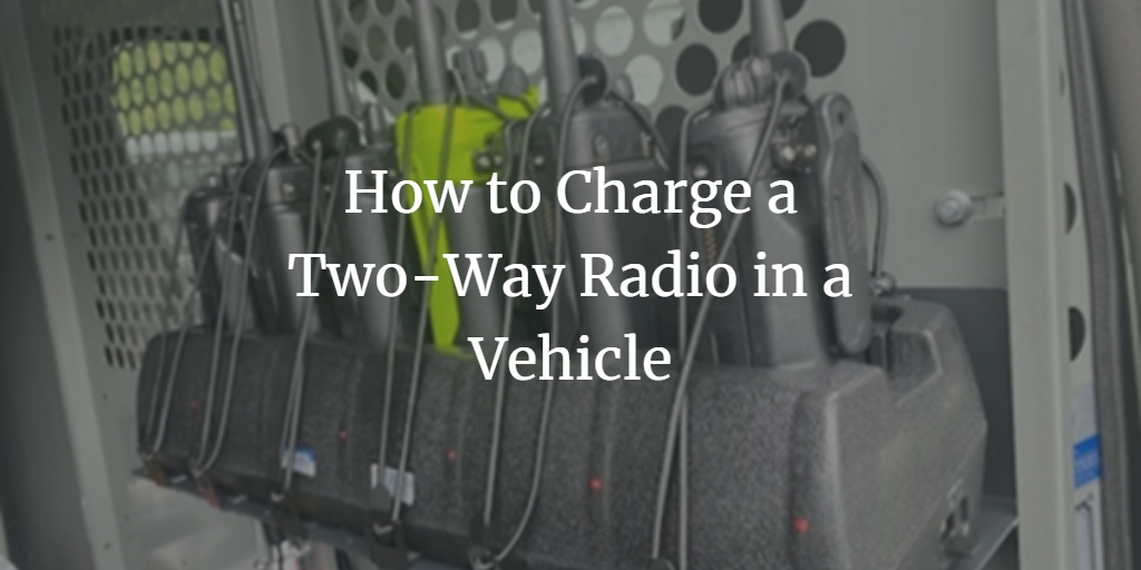 How to Charge a Two-Way Radio in a Vehicle