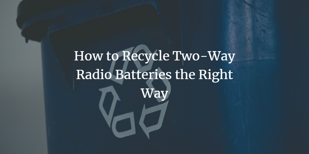How to Recycle TwoWay Radio Batteries the Right Way