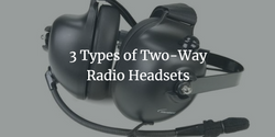3 Types of Two-Way Radio Headsets