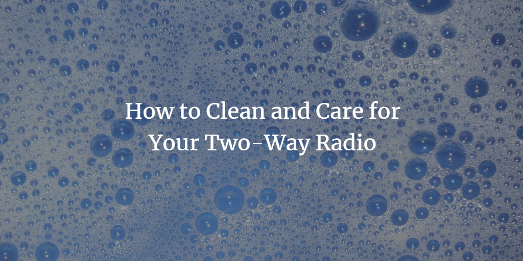 How to Clean and Care for Your Two-Way Radio (+ 2 Printable Lists)