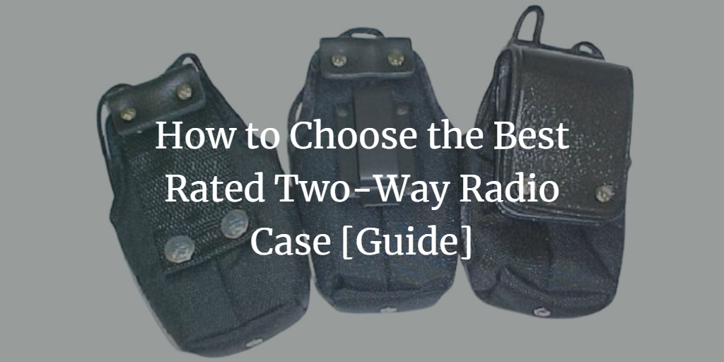 How to Choose the Best Rated Two-Way Radio Case [Guide]