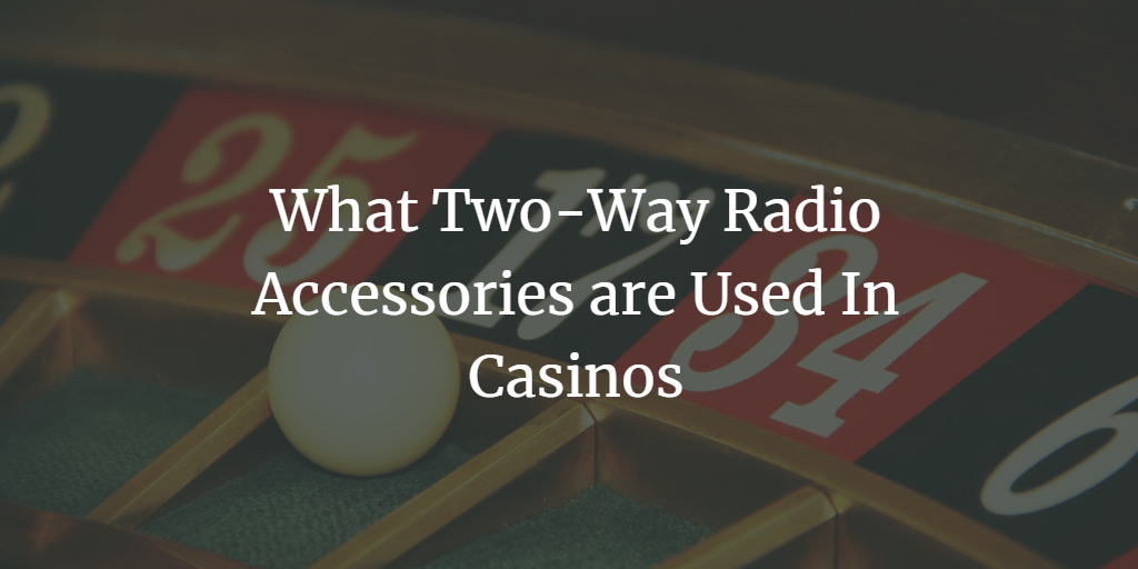 What Two Way Radio Accessories Are Used In Casinos?
