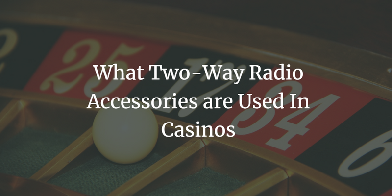 What Two Way Radio Accessories Are Used In Casinos?