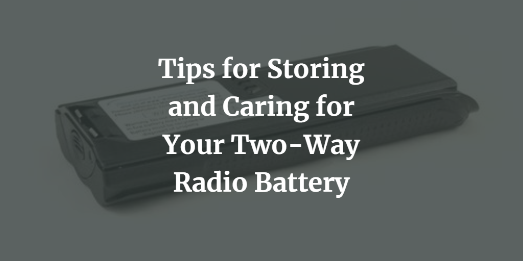 Tips for Storing and Caring for Your Two-Way Radio BatteryTips for Storing and Caring for Your Two-Way Radio Battery