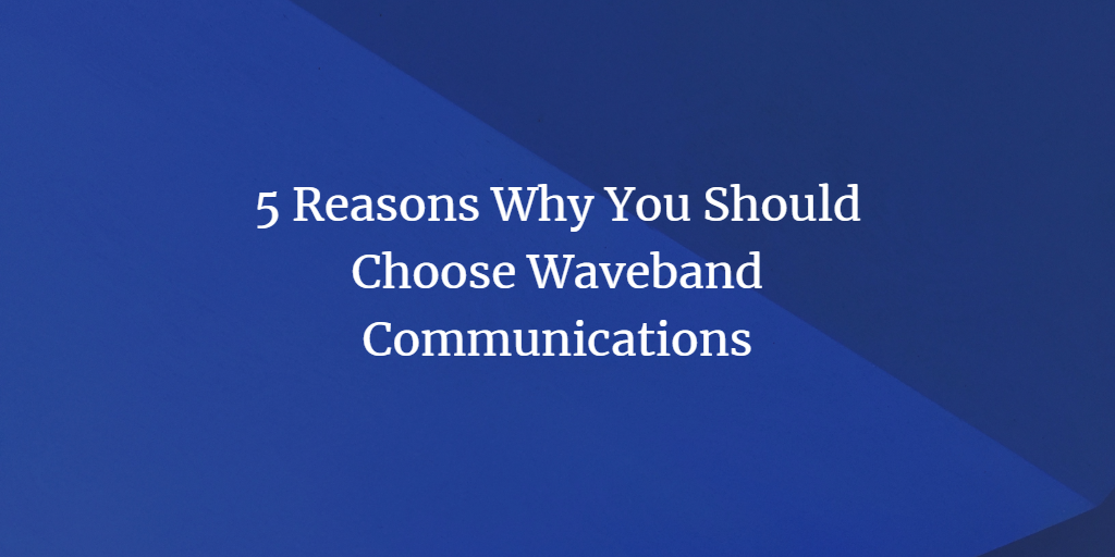 5 Reasons Why You Should Choose Waveband Communications