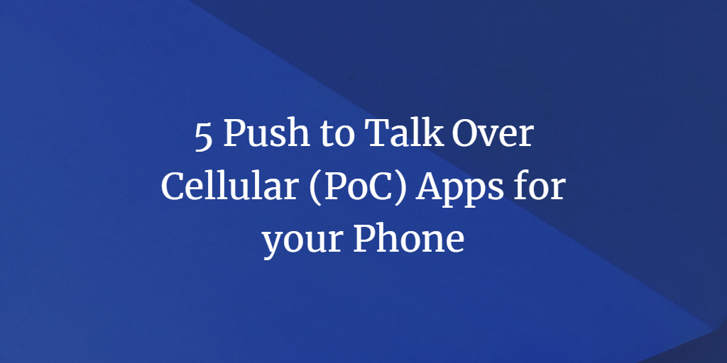 5 Push to Talk Over Cellular (PoC) Apps for your Phone