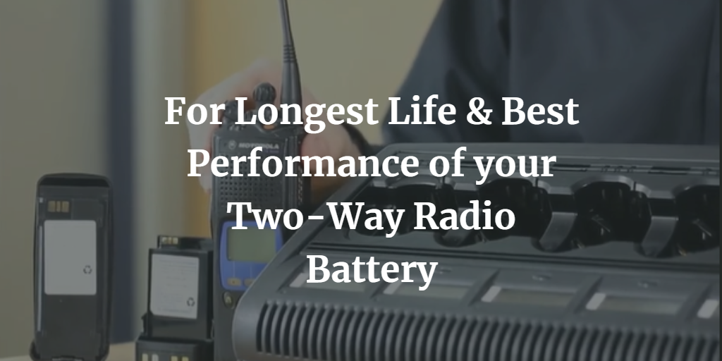 For Longest Life & Best Performance of your Two-Way Radio Battery